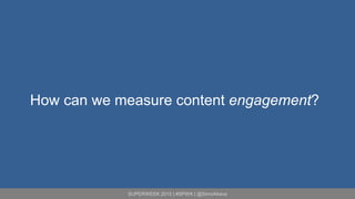 SUPERWEEK 2015 | #SPWK | @SimoAhava
How can we measure content engagement?
 