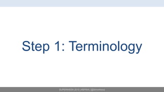 SUPERWEEK 2015 | #SPWK | @SimoAhava
Step 1: Terminology
 