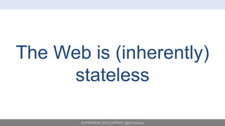 SUPERWEEK 2015 | #SPWK | @SimoAhava
The Web is (inherently)
stateless
 