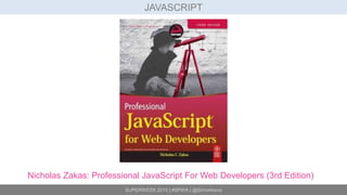 SUPERWEEK 2015 | #SPWK | @SimoAhava
JAVASCRIPT
Nicholas Zakas: Professional JavaScript For Web Developers (3rd Edition)
 