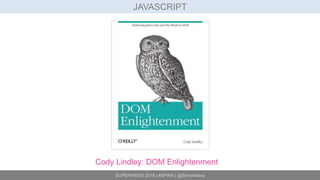 SUPERWEEK 2015 | #SPWK | @SimoAhava
JAVASCRIPT
Cody Lindley: DOM Enlightenment
 