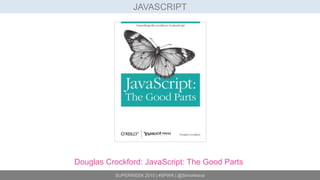 SUPERWEEK 2015 | #SPWK | @SimoAhava
JAVASCRIPT
Douglas Crockford: JavaScript: The Good Parts
 