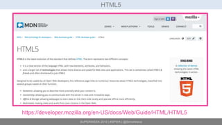 SUPERWEEK 2015 | #SPWK | @SimoAhava
HTML5
https://developer.mozilla.org/en-US/docs/Web/Guide/HTML/HTML5
 