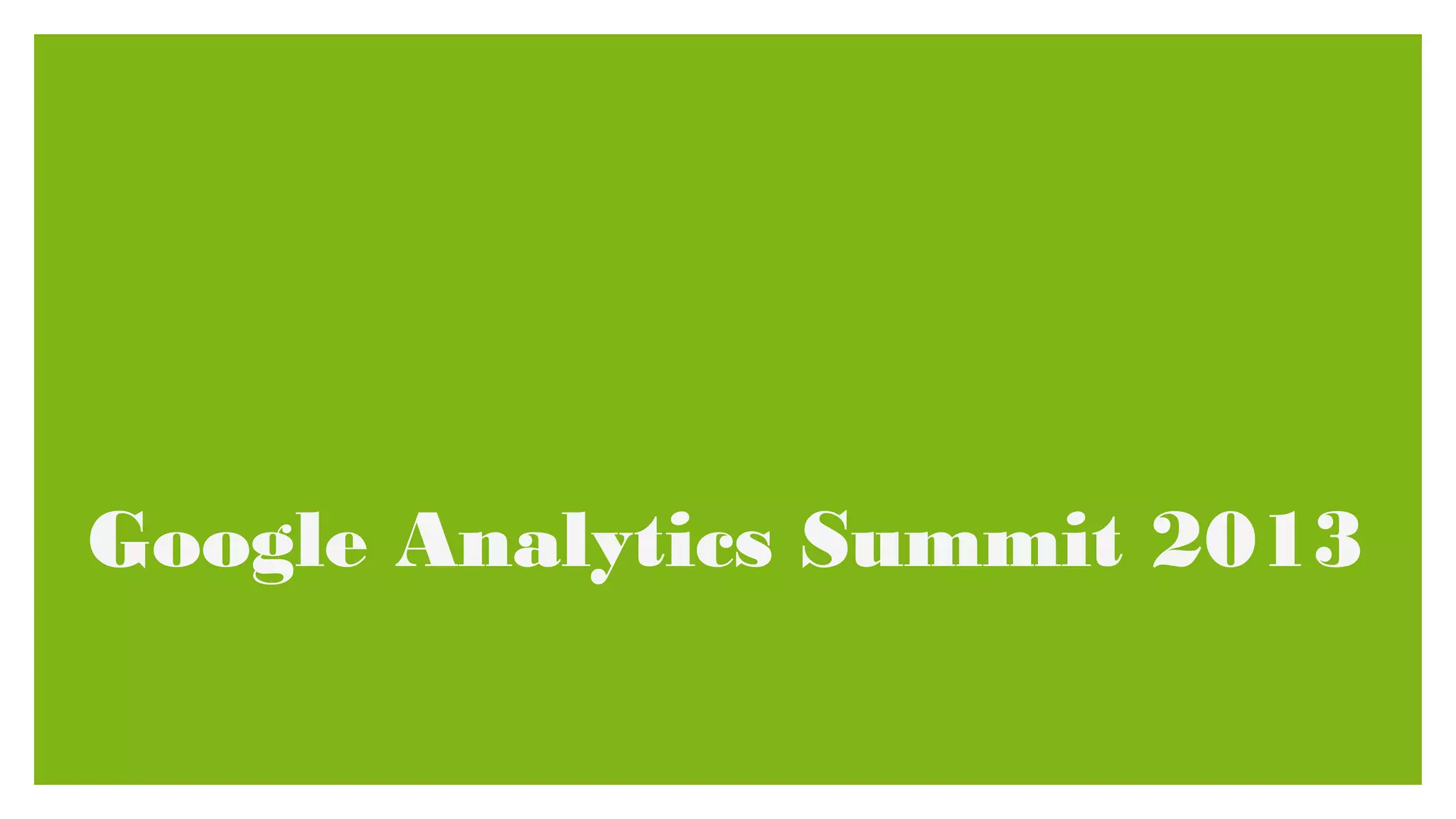 Google Analytics Summit 2013

 