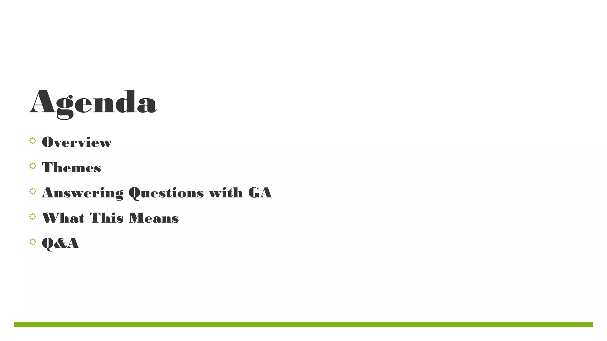 Agenda
Overview
Themes
Answering Questions with GA
What This Means
Q&A

 