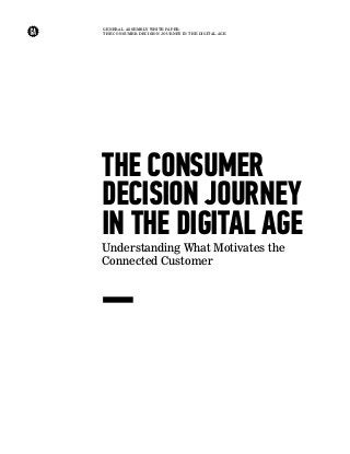 GENERAL ASSEMBLY WHITE PAPER:
THE CONSUMER DECISION JOURNEY IN THE DIGITAL AGE
THE CONSUMER
DECISION JOURNEY
IN THE DIGITAL AGE
Understanding What Motivates the
Connected Customer
 