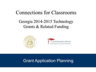 Connections for Classrooms
Georgia 2014-2015 Technology
Grants & Related Funding
Grant Application Planning
 