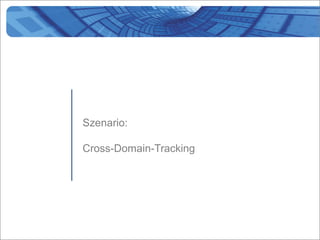 Szenario:

Cross-Domain-Tracking
 