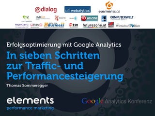 Erfolgsoptimierung mit Google Analytics

In sieben Schritten
zur Traﬃc- und
Performancesteigerung
Thomas Sommeregger
 
