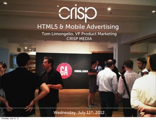 crisp
                        HTML5 & Mobile Advertising
                         Tom Limongello, VP Product Marketing
                                   CRISP MEDIA




                              Wednesday, July 11th, 2012
Thursday, July 12, 12
 