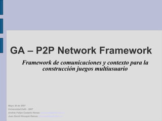 GA – P2P Network Framework ,[object Object],Mayo 30 de 2007 Universidad Eafit - 2007 Andrés Felipe Castaño Henao:  [email_address] Juan David Hincapié Ramos:  [email_address] 