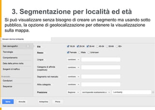 3. Segmentazione per località ed età
Si può visualizzare senza bisogno di creare un segmento ma usando sotto
pubblico, la ...