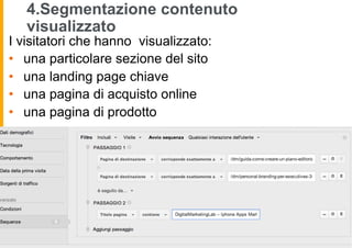 4.Segmentazione contenuto
visualizzato
I visitatori che hanno visualizzato:
•  una particolare sezione del sito
•  una lan...