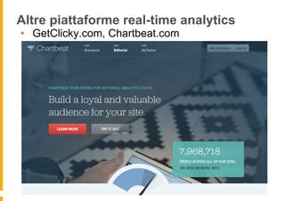 Altre piattaforme real-time analytics
•  GetClicky.com, Chartbeat.com
 
