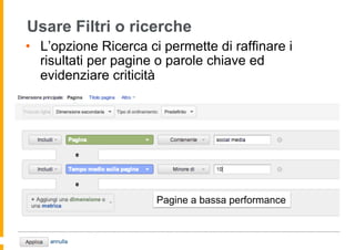 Usare Filtri o ricerche
•  L’opzione Ricerca ci permette di raffinare i
risultati per pagine o parole chiave ed
evidenziar...