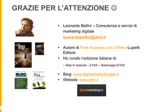 •  Leonardo Bellini – Consulenza e servizi di
marketing digitale
leonardobellini@dml.it
•  Autore di Fare business con il ...