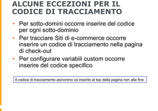 ALCUNE ECCEZIONI PER IL
CODICE DI TRACCIAMENTO
•  Per sotto-domini occorre inserire del codice
per ogni sotto-dominio
•  P...