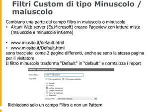 Filtri Custom di tipo Minuscolo /
maiuscolo
Richiedono solo un campo Filtro e non un Pattern
Cambiano una parte del campo ...