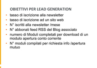 OBIETTIVI	
  PER	
  LEAD	
  GENERATION	
  
•  tasso di iscrizione alla newsletter
•  tasso di iscrizione ad un sito web
• ...