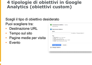 4 tipologie di obiettivi in Google
Analytics (obiettivi custom)
Scegli il tipo di obiettivo desiderato
Puoi scegliere tra:...