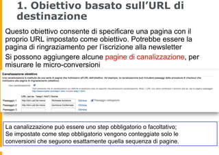1. Obiettivo basato sull’URL di
destinazione
Questo obiettivo consente di specificare una pagina con il
proprio URL impost...