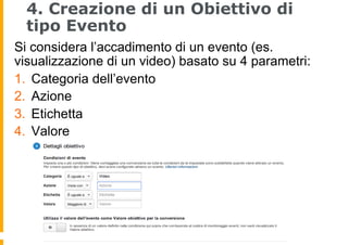 4. Creazione di un Obiettivo di
tipo Evento
Si considera l’accadimento di un evento (es.
visualizzazione di un video) basa...