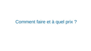 Comment faire et à quel prix ?
 