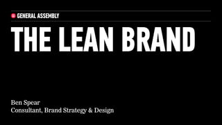 Ben Spear
Consultant, Brand Strategy & Design
THE LEAN BRAND
 