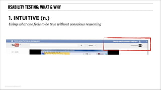 USABILITY TESTING: WHAT & WHY

1. INTUITIVE (n.)
Using what one feels to be true without conscious reasoning

www.youtube.com

 