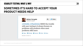 USABILITY TESTING: WHAT & WHY

SOMETIMES IT’S HARD TO ACCEPT YOUR
PRODUCT NEEDS HELP

https://twitter.com/adrianhungate/status/391954628184915970

!31

 
