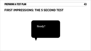 !43

PREPARING A TEST PLAN

FIRST IMPRESSIONS: THE 5 SECOND TEST

Ready?

 