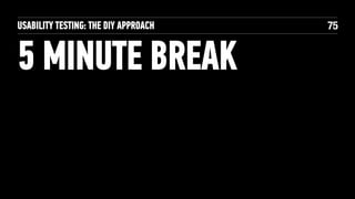 USABILITY TESTING: THE DIY APPROACH

5 MINUTE BREAK

!75

 