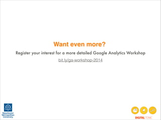 Want even more?
Register your interest for a more detailed Google Analytics Workshop
bit.ly/ga-workshop-2014

DIGITAL TONIC

 