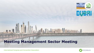 International Congress and Convention Association #ICCAWorld
Meeting Management Sector Meeting
 