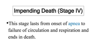 Impending Death (Stage IV)
•This stage lasts from onset of apnea to
failure of circulation and respiration and
ends in death.
 