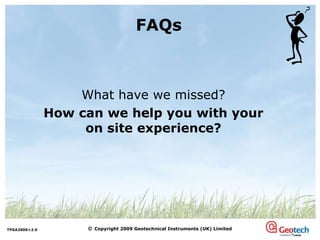 What have we missed? How can we help you with your on site experience? FAQs 