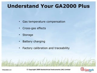 Understand Your GA2000 Plus Gas temperature compensation Cross-gas effects Storage  Battery charging Factory calibration and traceability 