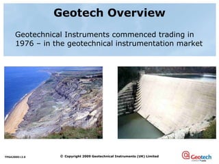 Geotech Overview Geotechnical Instruments commenced trading in 1976 – in the geotechnical instrumentation market 