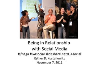 PIC Being in Relationship  with Social Media #jfnaga #GAsocial slideshare.net/GAsocial Esther D. Kustanowitz November 7, 2011 