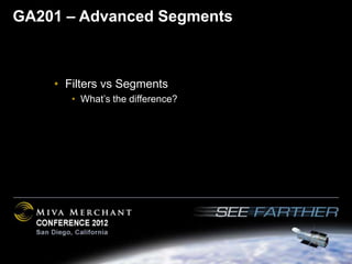 GA201 – Advanced Segments



    • Filters vs Segments
       • What’s the difference?
 