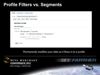 Profile Filters vs. Segments




         Permanently modifies your data as it flows in to a profile
 