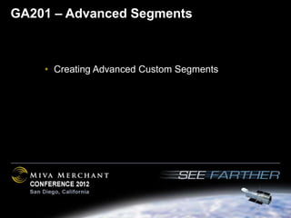 GA201 – Advanced Segments



    • Creating Advanced Custom Segments
 