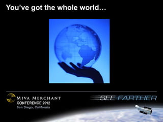 You’ve got the whole world…
 