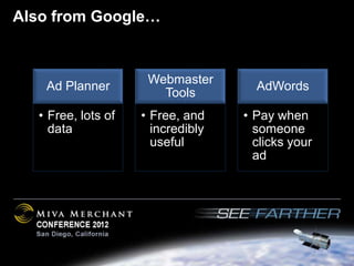 Also from Google…


                     Webmaster
   Ad Planner                        AdWords
                       Tools
  • Free, lots of   • Free, and    • Pay when
    data              incredibly     someone
                      useful         clicks your
                                     ad
 