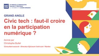 Civic tech : faut-il croire
en la participation
numérique ?
Animé par
Christophe Bultel
Consultant associé - Directeur Epiceum l’anti-com ! Nantes
GRAND ANGLE
 