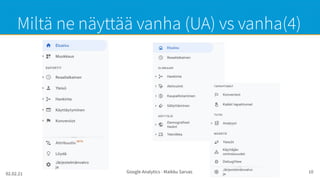 02.02.21 Google Analytics - Maikku Sarvas 10
Miltä ne näyttää vanha (UA) vs vanha(4)
 
