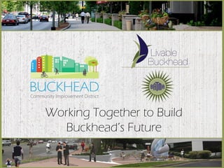 Working Together to Build
  Buckhead’s Future
 