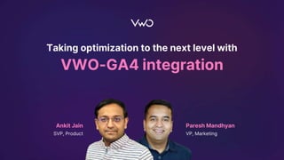 Taking optimization to the next level with
VWO-GA4 integration
Paresh Mandhyan
VP, Marketing
Ankit Jain
SVP, Product
 