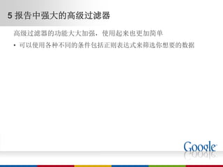 5 报告中强大的高级过滤器
高级过滤器的功能大大加强，使用起来也更加简单
• 可以使用各种不同的条件包括正则表达式来筛选你想要的数据
 