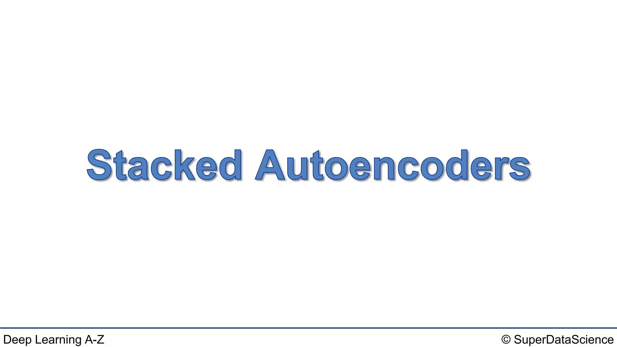 Deep Learning A-Z™: Autoencoders - Stacked Autoencoders | PPTX